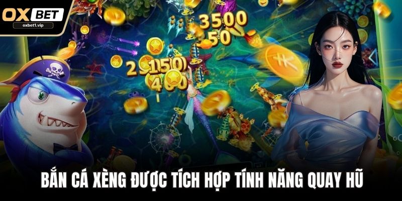 Bắn Cá Xèng: Cuộc Phiêu Lưu Dưới Đại Dương Đầy Phần Thưởng Bắn cá xèng được tích hợp tính năng quay hũ