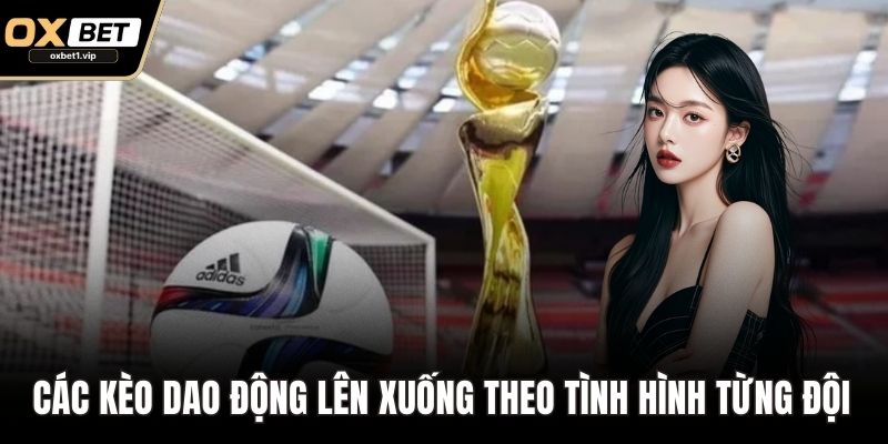 Cá Cược Bóng Đá – Phân Loại Kèo Và Chiến Lược Nâng Cao Các kèo dao động lên xuống theo tình hình từng đội thi đấu