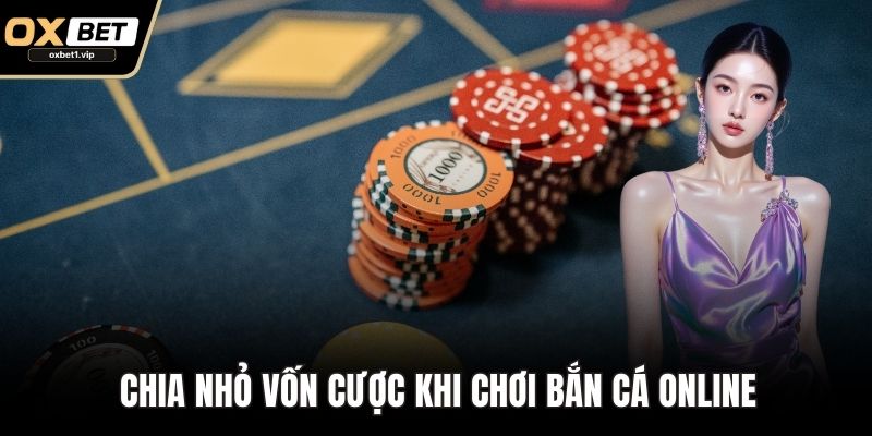 Bắn Cá Online - Trò Chơi Săn Thưởng Đại Dương Đỉnh Cao Chia nhỏ vốn cược khi chơi Bắn cá online