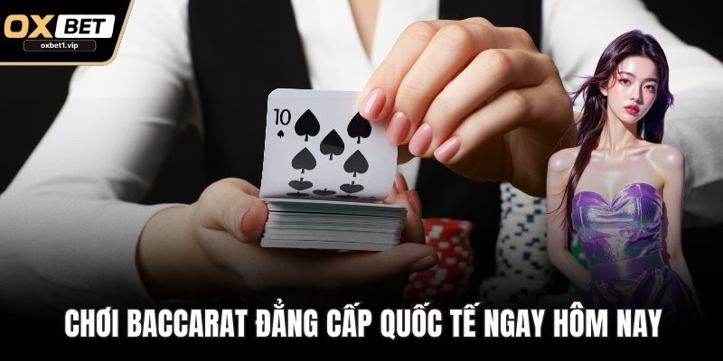 Chơi Baccarat đẳng cấp quốc tế ngay hôm nay