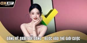 Đăng Ký OXBET Dễ Dàng – Bước Vào Thế Giới Cược Đỉnh Cao
