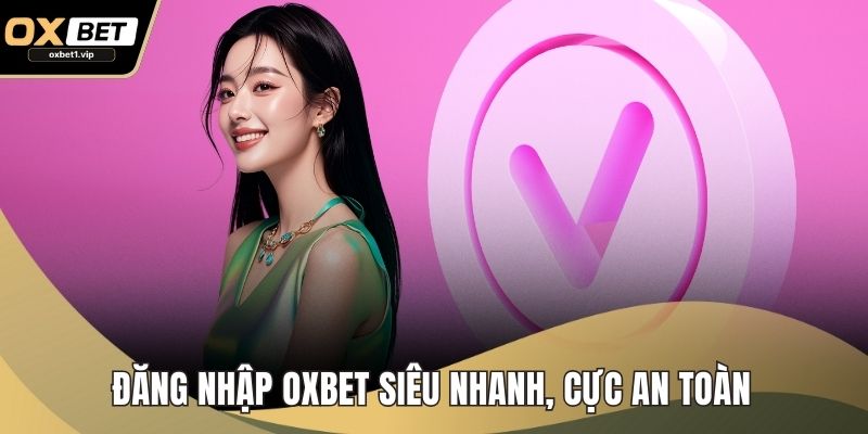 Đăng Nhập OXBET Siêu Nhanh, Cực An Toàn Và Không Gián Đoạn