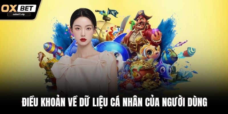 Điều Khoản Điều Kiện Tham Gia Giải Trí Cá Cược Tại OXBET Điều khoản về dữ liệu cá nhân của người dùng