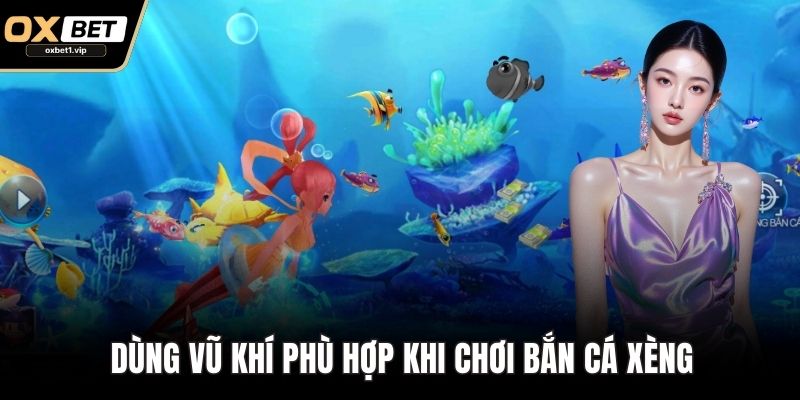 Bắn Cá Xèng: Cuộc Phiêu Lưu Dưới Đại Dương Đầy Phần Thưởng Dùng vũ khí phù hợp khi chơi Bắn cá xèng