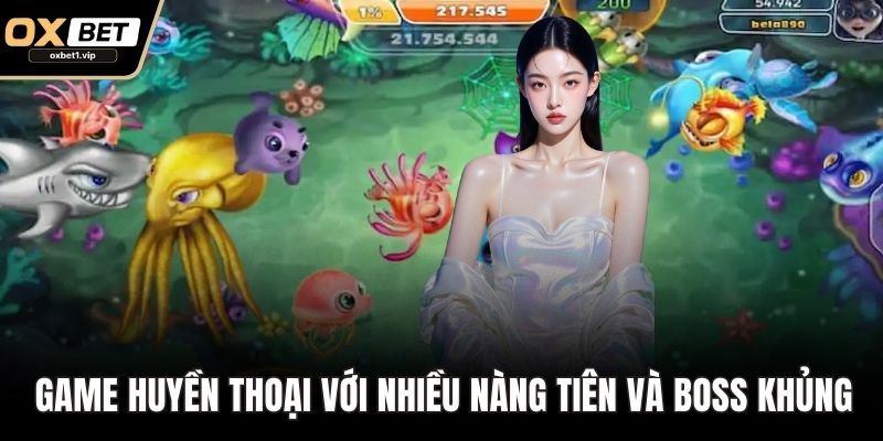 Bắn Cá OXBET – Sân Chơi Giải Trí Đổi Thưởng Hàng Đầu Game huyền thoại với nhiều nàng tiên và boss khủng