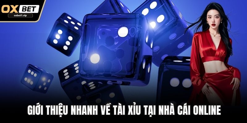 Tài xỉu OXBET - Sân Chơi Xúc Xắc Đỉnh Cao Cho Cược Thủ Việt Giới thiệu nhanh về tài xỉu tại nhà cái online