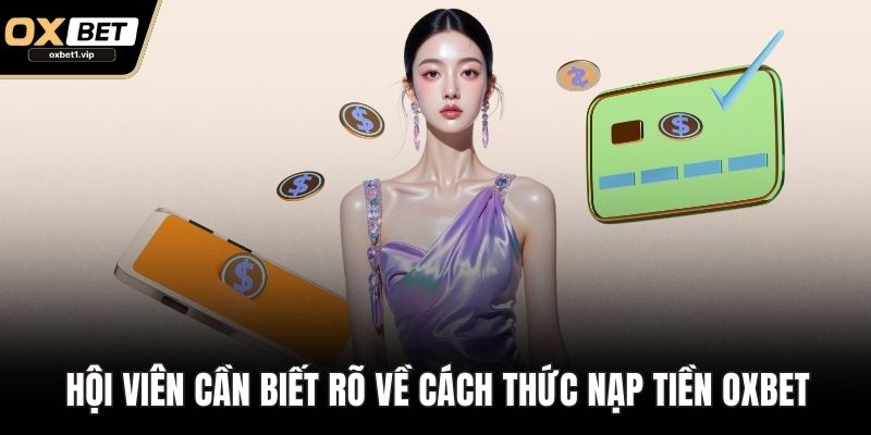 Nạp Tiền OXBET Nhanh – Bí Quyết Thuận Tiện Cho Mọi Cược Thủ Hội viên cần biết rõ về cách thức nạp tiền OXBET