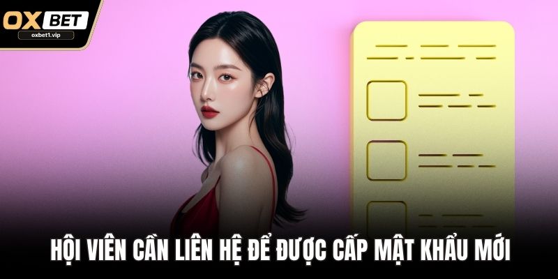 Đăng Ký OXBET Dễ Dàng – Bước Vào Thế Giới Cược Đỉnh Cao Hội viên cần liên hệ để được cấp mật khẩu mới