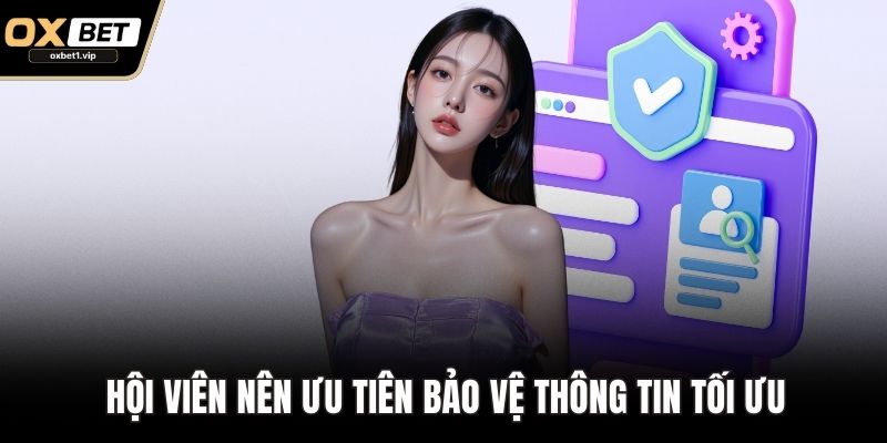 Hội viên nên ưu tiên bảo vệ thông tin tối ưu