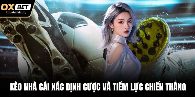 Kèo Nhà Cái – Mẹo Soi Kèo Thông Minh Từ Cao Thủ Cá Cược Kèo nhà cái xác định mức cược và tiềm lực chiến thắng