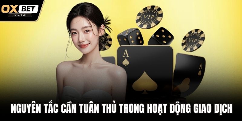 Điều Khoản Điều Kiện Tham Gia Giải Trí Cá Cược Tại OXBET Nguyên tắc cần tuân thủ trong hoạt động giao dịch