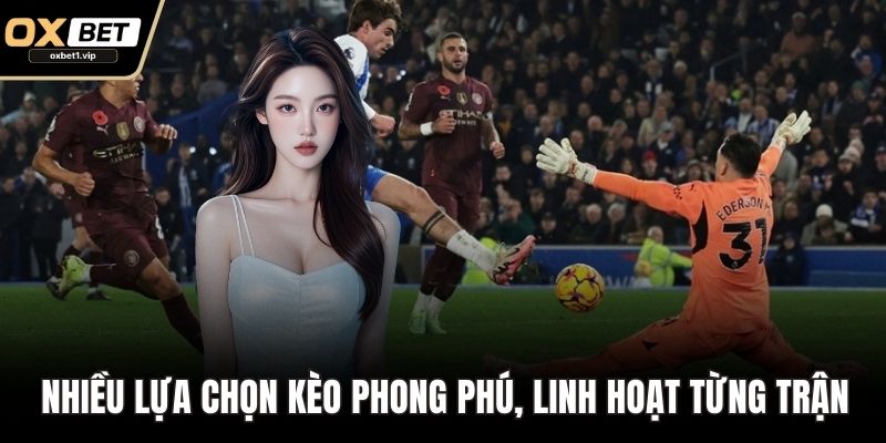 Thể Thao OXBET – Sân Chơi Cá Cược Đỉnh Cao Cho Hội Viên Nhiều lựa chọn kèo phong phú, linh hoạt từng trận