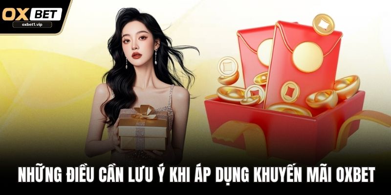 Khuyến Mãi OXBET - Điều Kiện Và Những Lưu Ý Khi Áp Dụng Những điều cần lưu ý khi áp dụng khuyến mãi OXBET