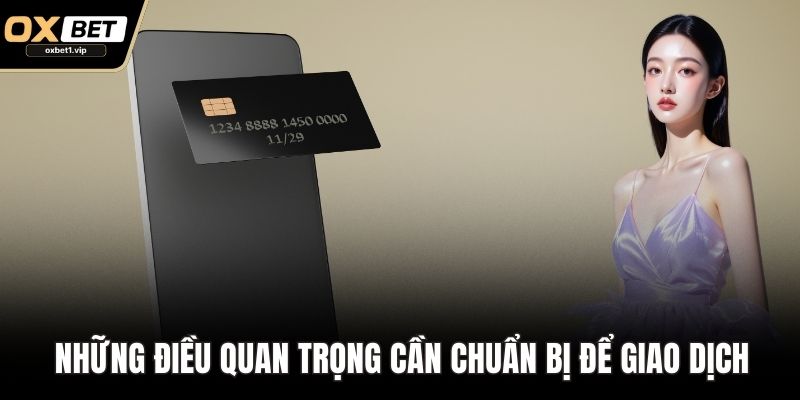 Rút Tiền OXBET Nhanh, An Toàn – Bí Quyết Giao Dịch Siêu Tốc Những điều quan trọng cần chuẩn bị để giao dịch