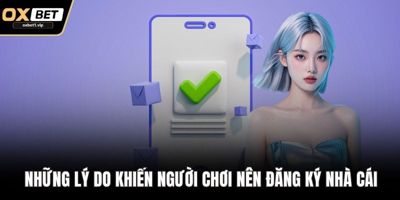 Đăng Ký OXBET Dễ Dàng – Bước Vào Thế Giới Cược Đỉnh Cao Những lý do khiến người chơi nên đăng ký nhà cái