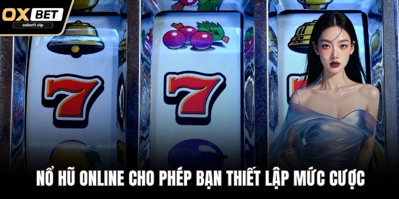 Nổ hũ online cho phép bạn thiết lập mức cược