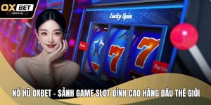 Nổ Hũ OXBET - Sảnh Game Slot Đỉnh Cao Hàng Đầu Thế Giới