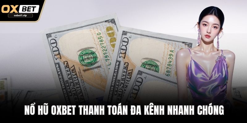 Nổ Hũ OXBET - Sảnh Game Slot Đỉnh Cao Hàng Đầu Thế Giới Nổ hũ OXBET thanh toán đa kênh nhanh chóng