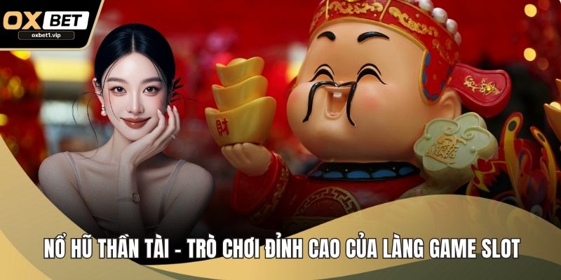 Nổ Hũ Thần Tài - Trò Chơi Đỉnh Cao Của Làng Game Slot