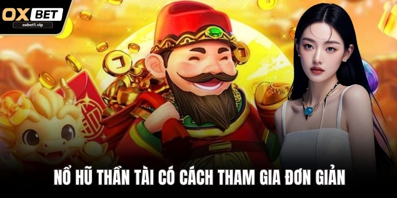 Nổ hũ Thần Tài có cách tham gia đơn giản