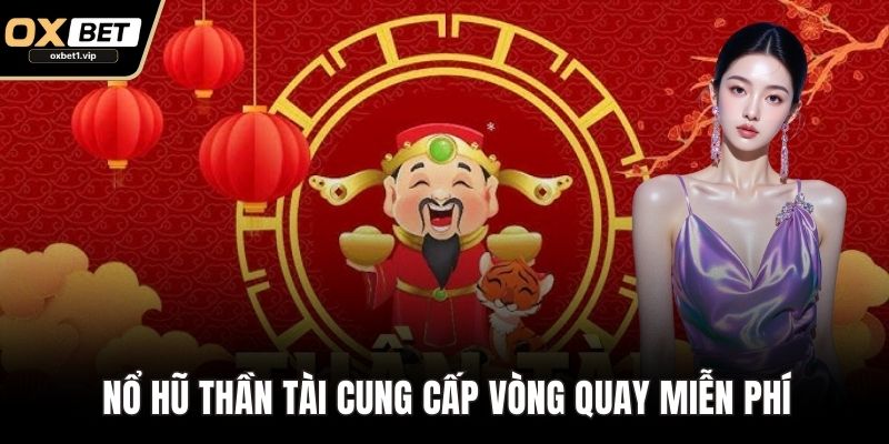 Nổ hũ Thần Tài cung cấp vòng quay miễn phí