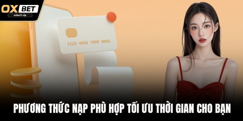 Nạp Tiền OXBET Nhanh – Bí Quyết Thuận Tiện Cho Mọi Cược Thủ Phương thức nạp phù hợp tối ưu thời gian cho bạn