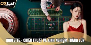 Roulette – Chiến Thuật Và Kinh Nghiệm Thắng Lớn Từ Cao Thủ
