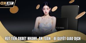 Rút Tiền OXBET Nhanh, An Toàn – Bí Quyết Giao Dịch Siêu Tốc