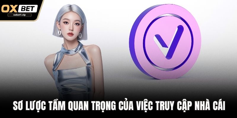 Sơ lược tầm quan trọng của việc truy cập nhà cái