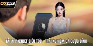Tải App OXBET Siêu Tốc – Trải Nghiệm Cá Cược Đỉnh Di Động