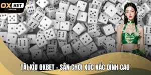 Tài xỉu OXBET - Sân Chơi Xúc Xắc Đỉnh Cao Cho Cược Thủ Việt