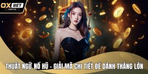 Thuật Ngữ Nổ Hũ - Giải Mã Chi Tiết Để Dành Thắng Lớn OXBET
