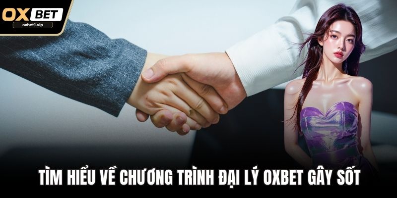 Đại Lý OXBET – Kênh Hợp Tác Uy Tín Mang Lại Lợi Nhuận 2025 Tìm hiểu về chương trình đại lý OXBET gây sốt