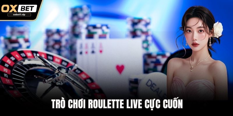 Casino OXBET - Chơi Game Trực Tuyến Đỉnh Cao Ngay Tại Nhà Trò chơi roulette live cực cuốn