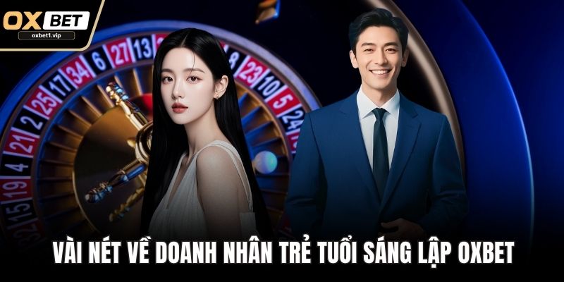 Tấn Hiệp - Cái Tên Gắn Liền Với Sự Thành Công Của OXBET Vài nét về doanh nhân trẻ tuổi sáng lập OXBET